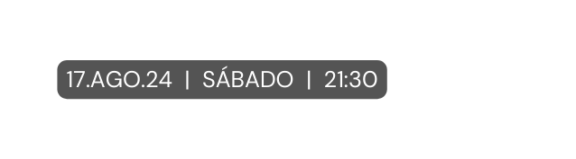17 AGO 24 SÁBADO 21 30